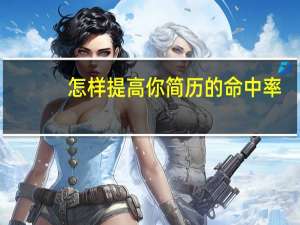 怎样提高你简历的命中率