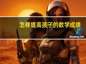 怎样提高孩子的数学成绩