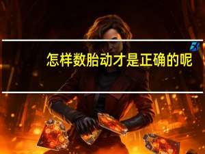 怎样数胎动才是正确的呢（怎样数胎动才是正确的）