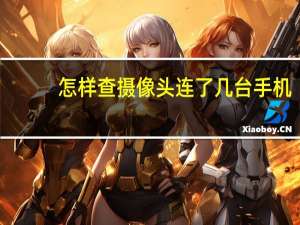 怎样查摄像头连了几台手机