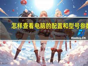 怎样查看电脑的配置和型号参数（怎样查看电脑的配置）