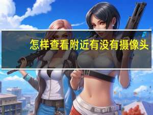 怎样查看附近有没有摄像头