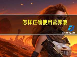 怎样正确使用营养液