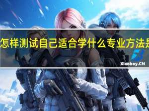 怎样测试自己适合学什么专业 方法是什么