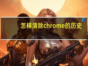 怎样清除chrome的历史
