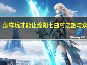 怎样玩才能让绵阳七曲村之旅与众不同