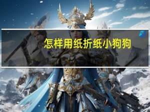 怎样用纸折纸小狗狗