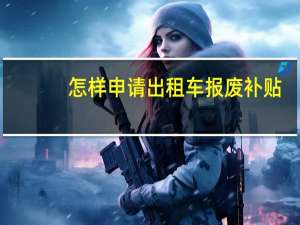 怎样申请出租车报废补贴