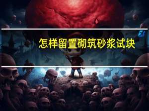 怎样留置砌筑砂浆试块