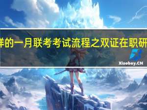 怎样的一月联考考试流程之双证在职研究生报读