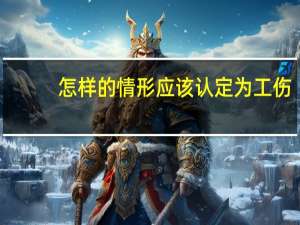 怎样的情形应该认定为工伤