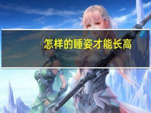 怎样的睡姿才能长高（怎么样的睡姿容易长高）