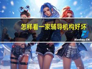 怎样看一家辅导机构好坏