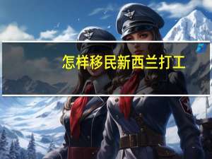 怎样移民新西兰打工