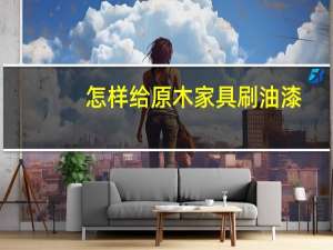 怎样给原木家具刷油漆