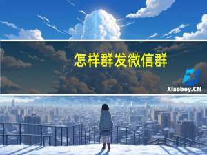 怎样群发微信群（怎样群发微信）