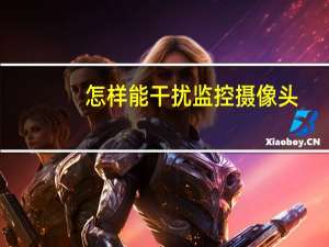 怎样能干扰监控摄像头
