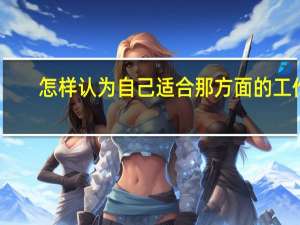 怎样认为自己适合那方面的工作