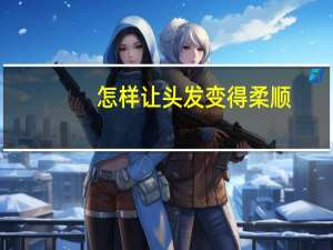 怎样让头发变得柔顺