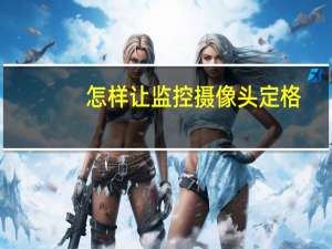 怎样让监控摄像头定格