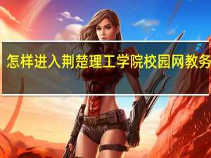 怎样进入荆楚理工学院校园网教务系统