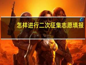 怎样进行二次征集志愿填报