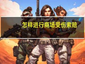 怎样进行商场受伤索赔