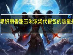 思妍丽 香甜玉米浓汤代餐包的热量是多少
