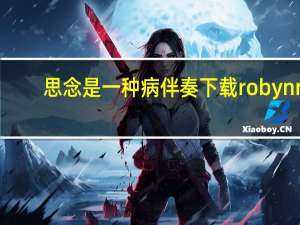 思念是一种病伴奏下载robynn（思念是一种病伴奏）