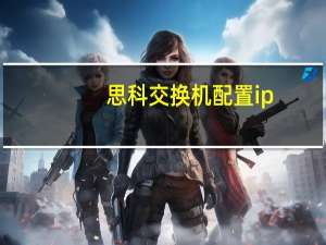 思科交换机配置ip（思科交换机配置）