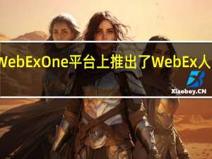 思科在其WebExOne平台上推出了WebEx人工智能策略服务