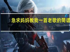 急求妈妈教我一首老歌的简谱