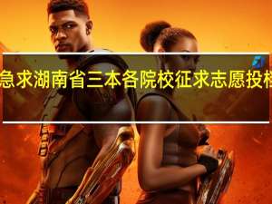 急求湖南省三本各院校征求志愿投档线10
