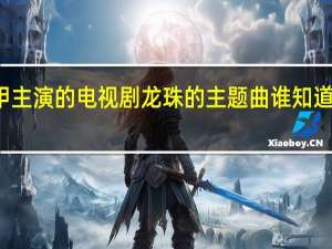 急问、钟欣桐、蒲巴甲主演的电视剧龙珠的主题曲谁知道 不染是什么电视剧的主题曲