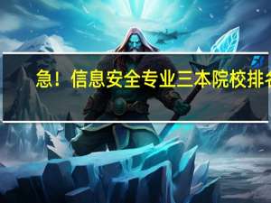 急！信息安全专业三本院校排名，详细一些，权威一些，满意加分！10