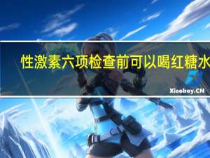性激素六项检查前可以喝红糖水吗（喝红糖水影响性激素六项吗）