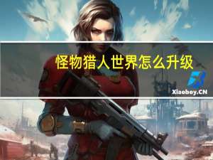 怪物猎人世界怎么升级