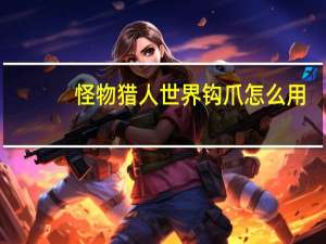 怪物猎人世界钩爪怎么用