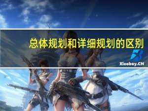 总体规划和详细规划的区别