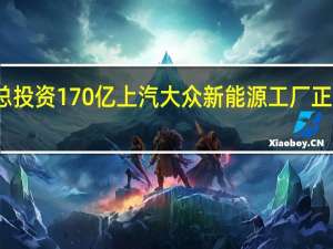 总投资170亿 上汽大众新能源工厂正式开工