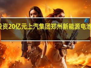总投资20亿元 上汽集团郑州新能源电池工厂开工