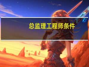 总监理工程师条件？