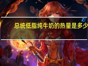 总统 低脂纯牛奶的热量是多少