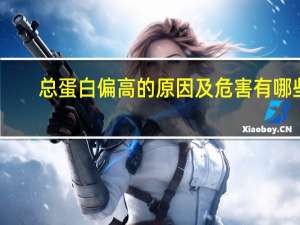 总蛋白偏高的原因及危害有哪些（总蛋白偏高的原因及危害）