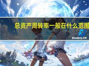 总资产周转率一般在什么范围（总资产周转率要多少才适合）