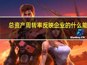 总资产周转率反映企业的什么能力