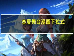 恋爱舞台漫画下拉式（恋爱舞台漫画）