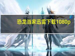 恐龙当家迅雷下载1080p（恐龙当家迅雷下载）