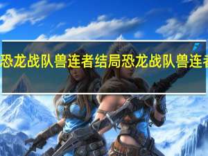 恐龙战队兽连者结局 恐龙战队兽连者动漫