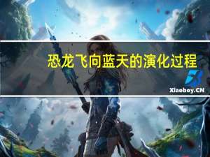 恐龙飞向蓝天的演化过程